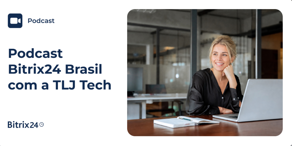Podcast Bitrix24: transformação digital com a TLJ Tech