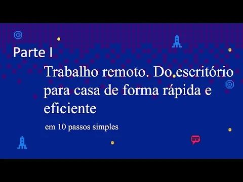 Trabalho remoto. Do escritório para casa de forma rápida e eficiente. Parte I